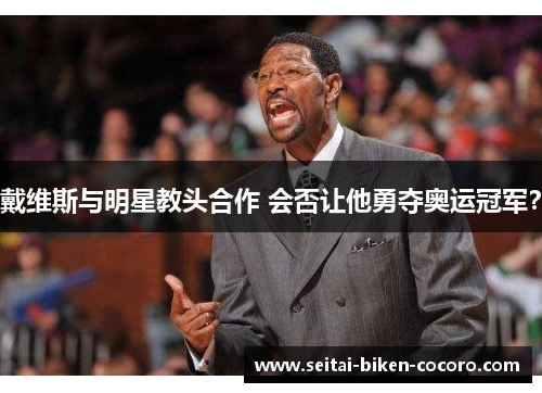 戴维斯与明星教头合作 会否让他勇夺奥运冠军？