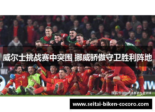威尔士挑战赛中突围 挪威骄傲守卫胜利阵地